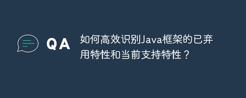 如何高效识别Java框架的已弃用特性和当前支持特性？
