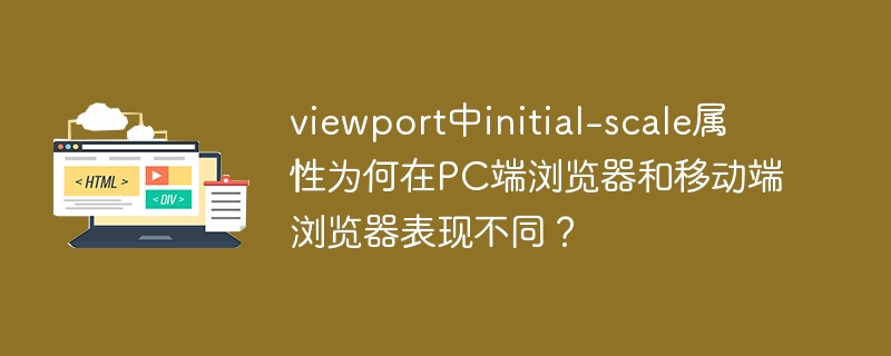 viewport中initial-scale属性为何在PC端浏览器和移动端浏览器表现不同？
