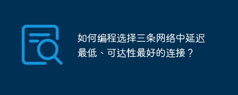 如何选择延迟低且稳定的三条网络连接？