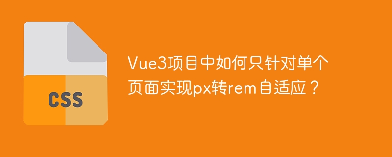 Vue3项目px转rem自适应攻略