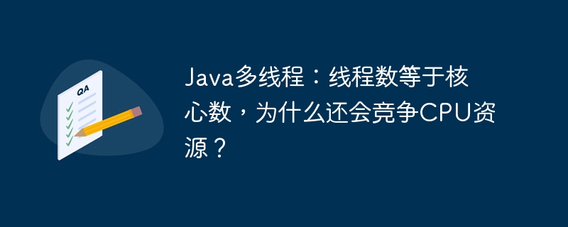 Java多线程：核心数等于线程数，为何仍竞争CPU？