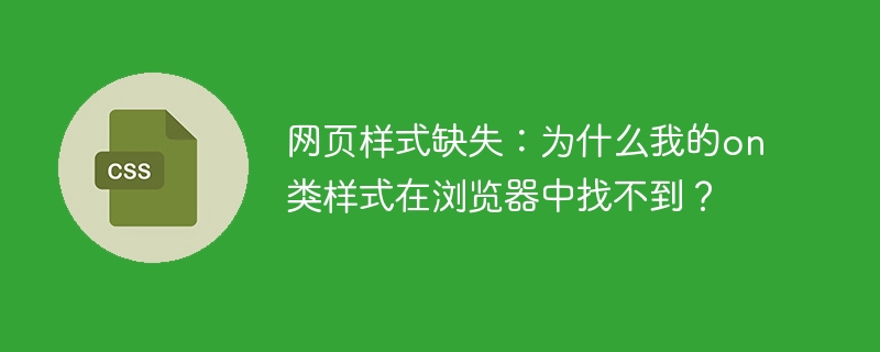 网页样式缺失：为什么我的on类样式在浏览器中找不到？
