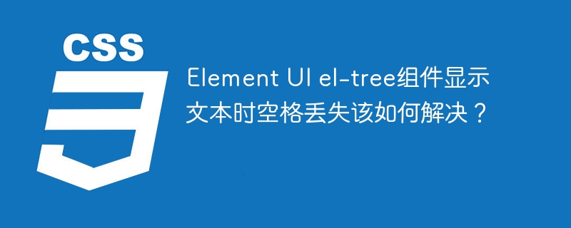 ElementUIel-tree文本空格丢失修复技巧