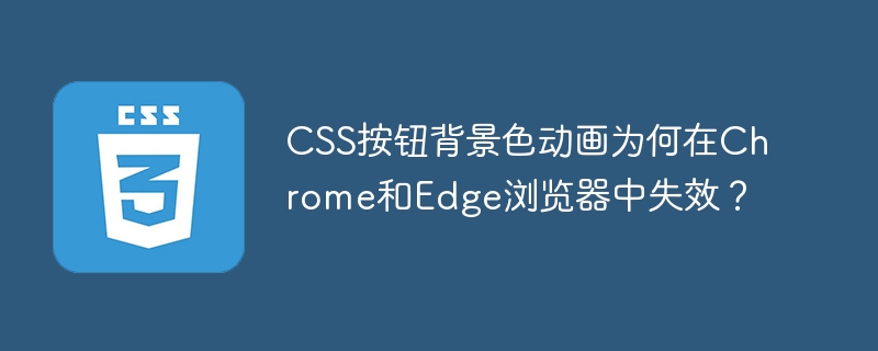 CSS按钮背景色动画在Chrome和Edge中失效原因及解决方案