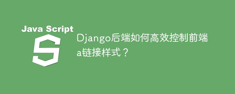 Django后端如何优雅控制a链接样式？