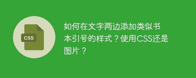 如何在文字两边添加类似书本引号的样式？使用CSS还是图片？