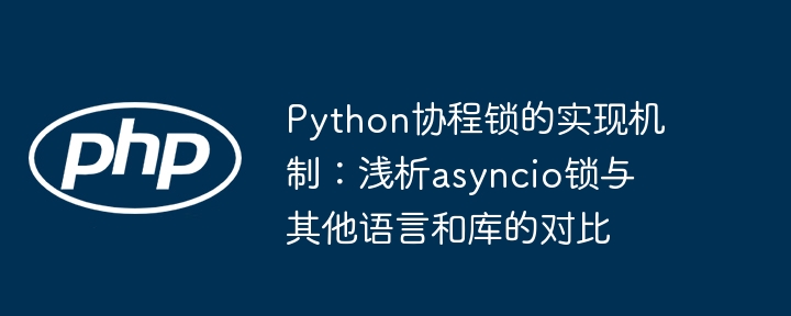 Python协程锁详解：asyncio锁与对比