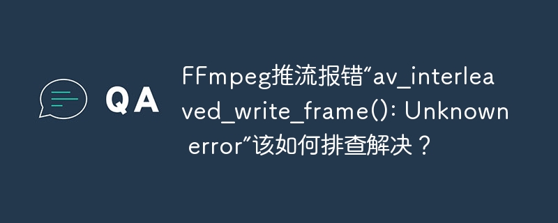 FFmpeg推流“Unknownerror”报错解决攻略
