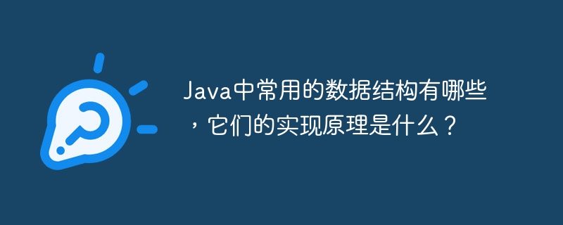 Java中常用的数据结构有哪些，它们的实现原理是什么？