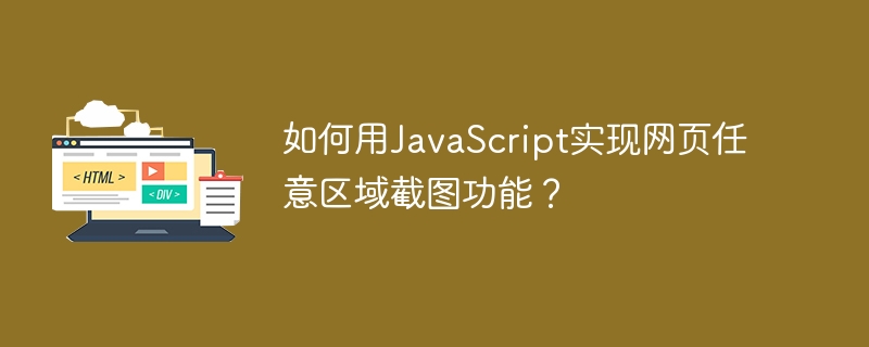 如何用JavaScript实现网页任意区域截图功能？
