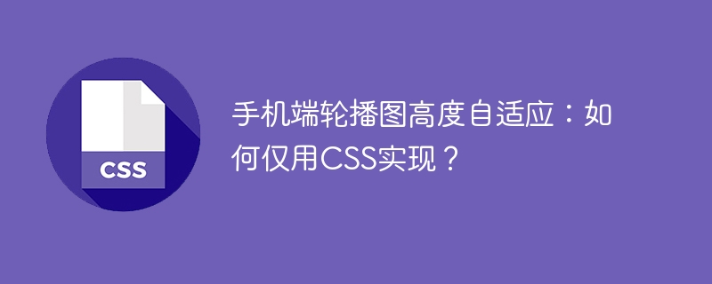 手机轮播图高度自适应，CSS轻松搞定