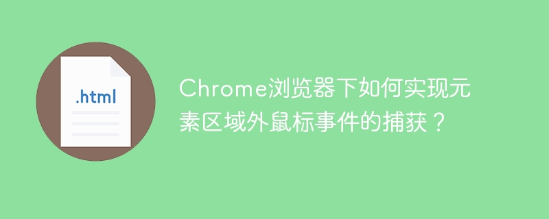 Chrome浏览器下如何实现元素区域外鼠标事件的捕获?