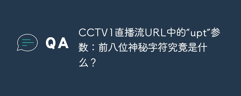 CCTV1直播流“upt”参数前八位字符揭秘