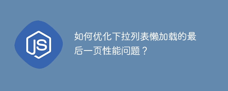 优化下拉列表懒加载最后一页性能的终极攻略