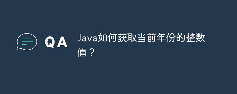Java如何获取当前年份的整数值？