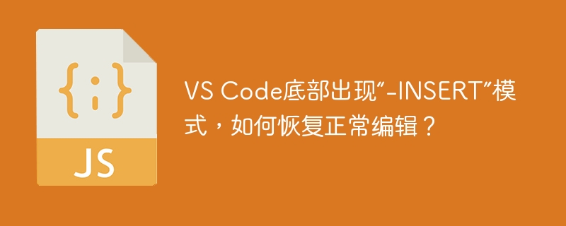 VS Code底部出现“-INSERT”模式，如何恢复正常编辑？