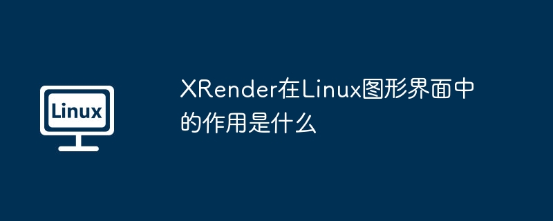 XRender在Linux图形界面的功能与应用