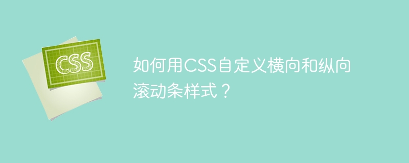 CSS横向纵向滚动条样式自定义攻略