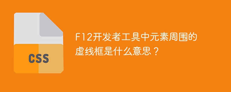 F12开发者工具中元素周围的虚线框是什么意思？