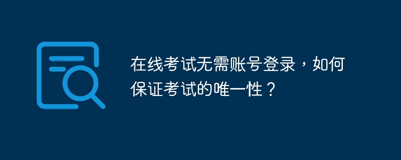在线考试无需账号，如何保证唯一性？