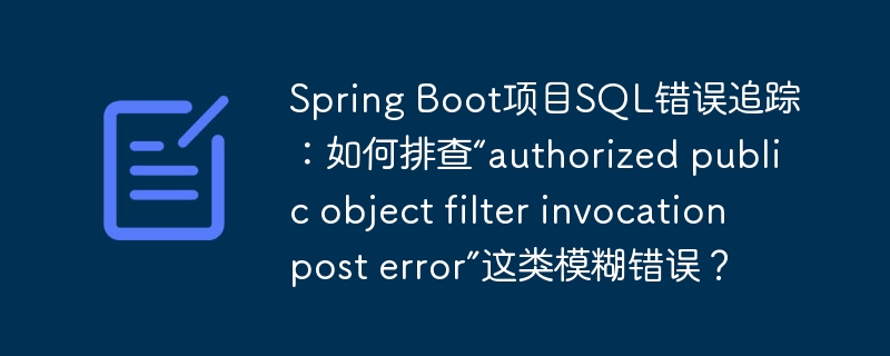 SpringBoot项目SQL错误追踪：解决“authorizedpublicobjectfilterinvocationposterror”模糊错误