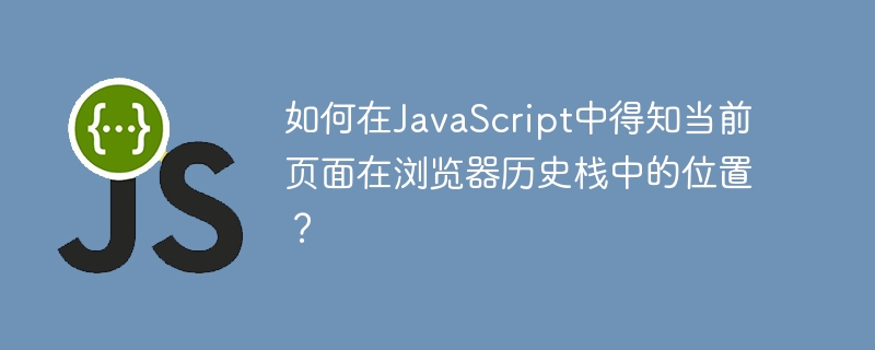 如何在JavaScript中得知当前页面在浏览器历史栈中的位置？