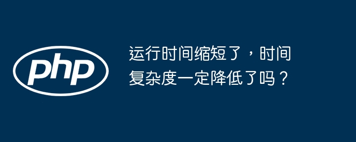 运行时间变短，复杂度不一定降