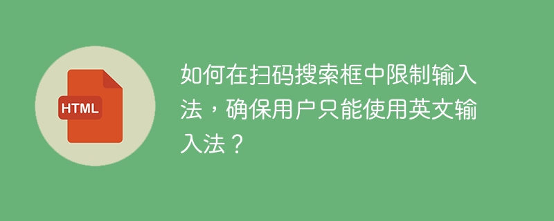 在扫码搜索框中限制输入法以确保用户只能使用英文输入法，可以通过以下几种方法实现。这些方法适用于不同的平台和应用场景：HTML5和JavaScript（Web应用）在网页应用中，可以使用HTML5中的input标签，并通过JavaScript设置输入类型为英文。具体步骤如下：HTML代码：<inputtype=