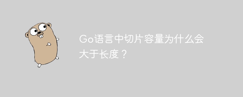 Go语言切片容量大于长度的原因详解