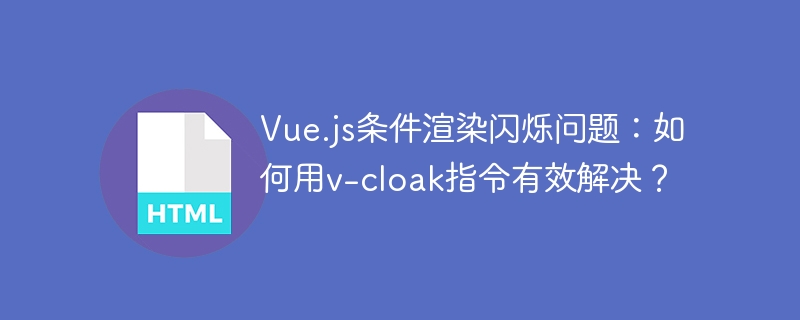 Vue.js条件渲染闪烁解决妙招：v-cloak指令的用法