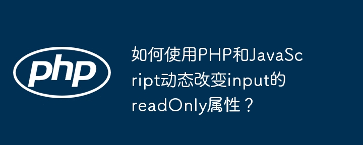 使用PHP和JS动态改变input的readOnly属性