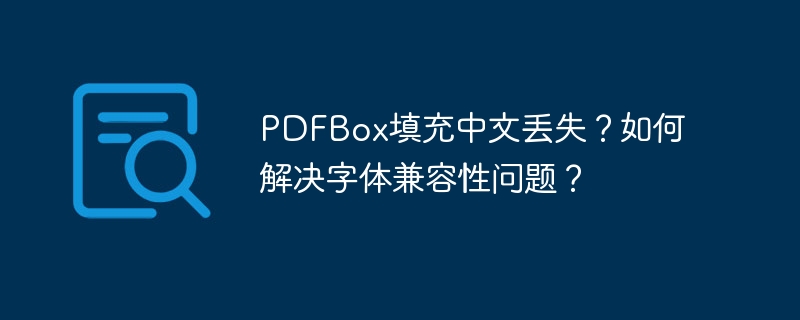 PDFBox填充中文丢失？破解字体兼容难题！