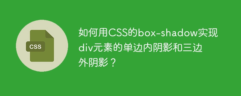 如何用CSS的box-shadow实现div元素的单边内阴影和三边外阴影？