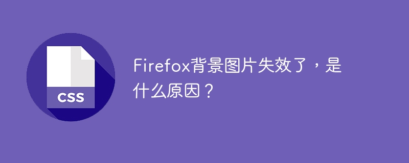 Firefox背景图片失效了,是什么原因?