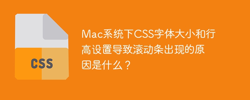 Mac系统下CSS字体大小和行高设置导致滚动条出现的原因是什么?