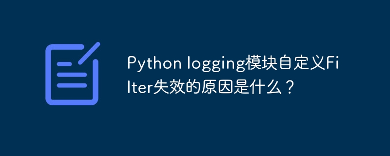 Pythonlogging自定义Filter失效原因剖析