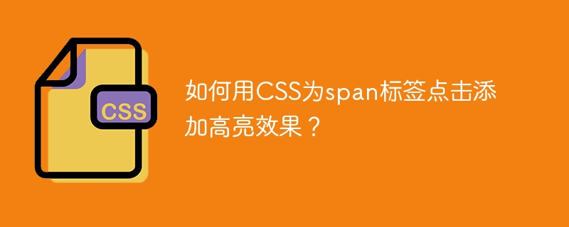 如何用CSS为span标签点击添加高亮效果?