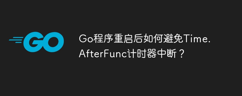 Go程序重启后如何保证Time.AfterFunc计时器持续运行？