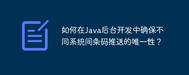 Java后台开发中如何确保条码推送的唯一性？