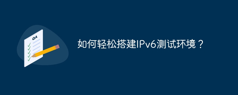 轻松搭建IPv6测试环境的实用攻略