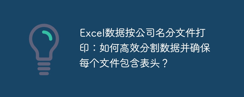 Excel数据按公司名分文件打印：高效分割并保留表头
