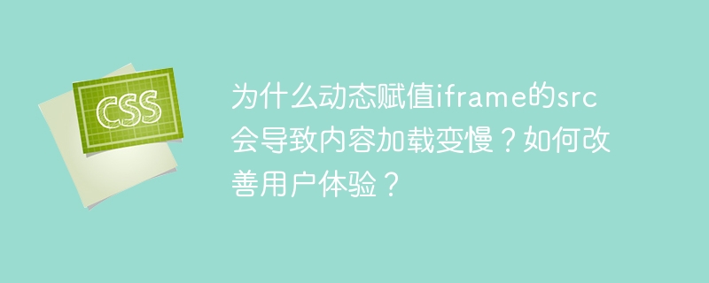动态赋值iframe的src导致内容加载变慢的原因及解决方案：重新加载资源、渲染阻塞和跨域问题是主要原因。可以通过预加载内容、惰性加载、缓存机制、优化iframe内容和异步加载等方法来改善用户体验。