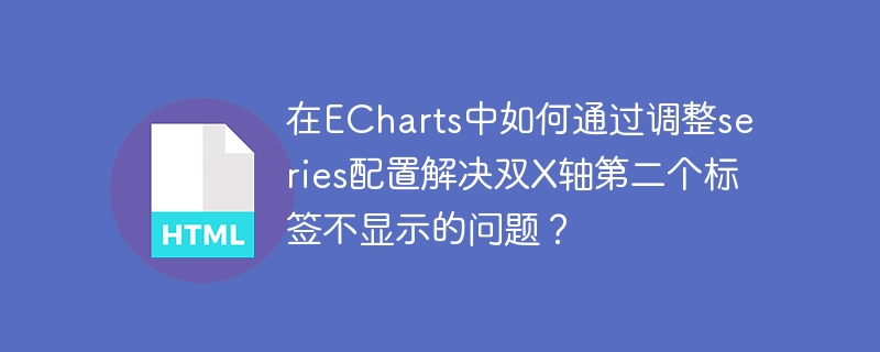 在ECharts中如何通过调整series配置解决双X轴第二个标签不显示的问题？