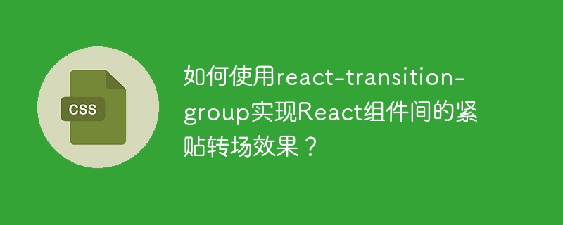React-transition-group组件紧贴转场实现方法