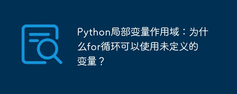 Python局部变量作用域:为什么for循环可以使用未定义的变量?