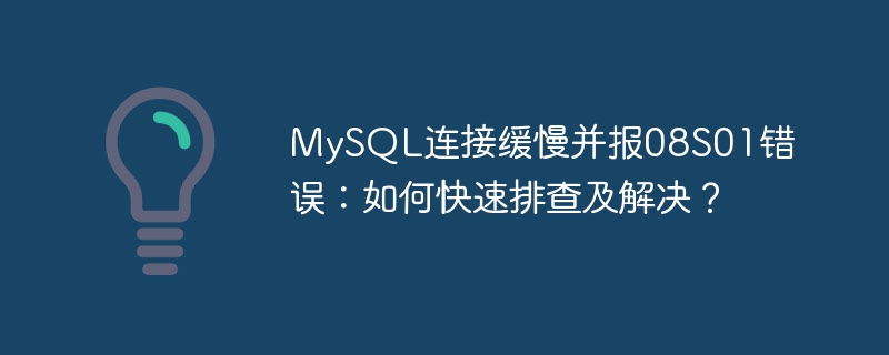 MySQL连接缓慢并报08S01错误：如何快速排查及解决？