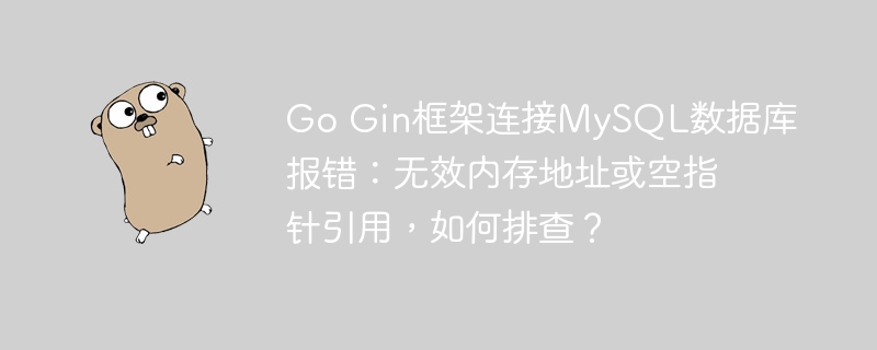 GoGin框架连接MySQL报错：内存地址或指针问题解决方案