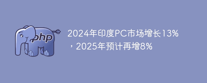 2024年印度PC市场飙升13%，2025年预计增8%
