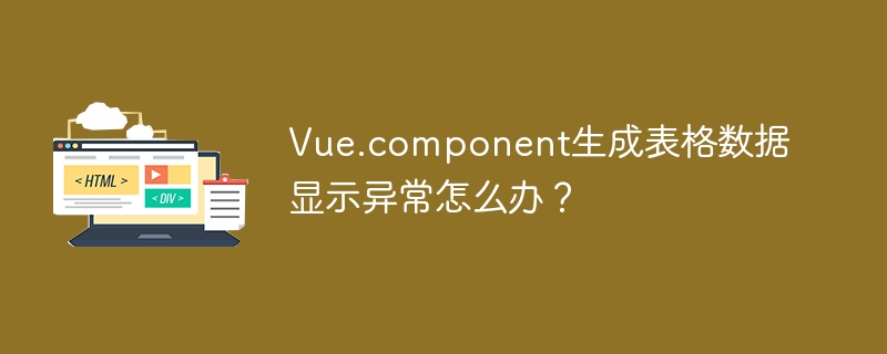 Vue.component表格数据显示异常解决方法