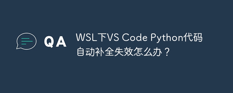 WSL下VS Code Python代码自动补全失效怎么办？